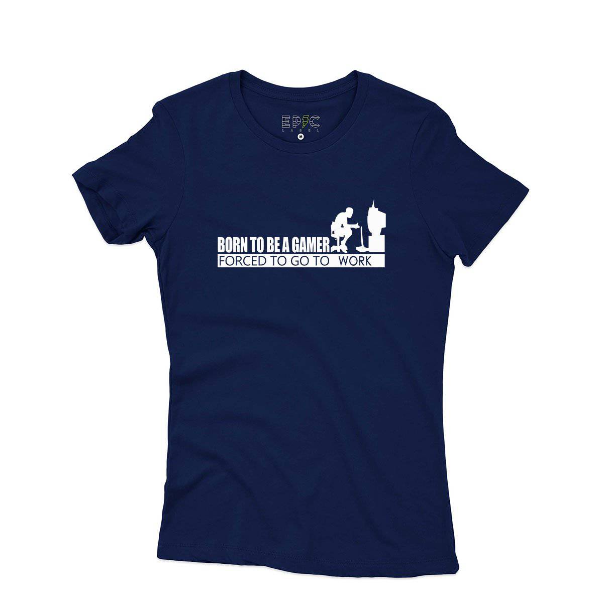 Epic Label Tshirt Born To Be A Gamer Forced To Go To Work T-Shirt Pour Femme