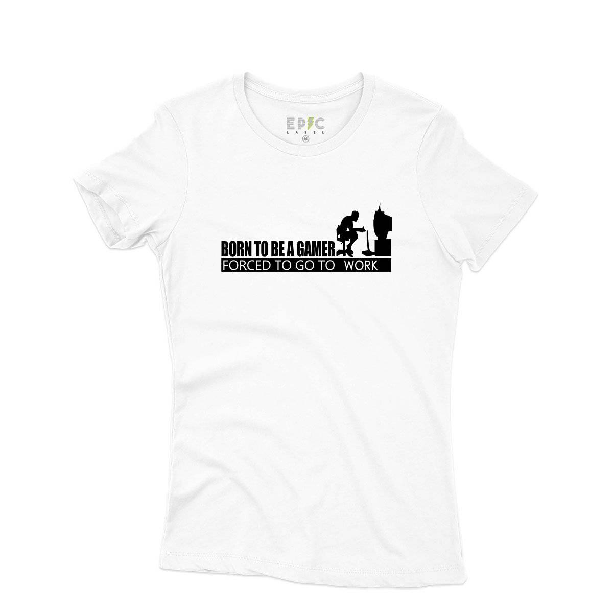 Epic Label Tshirt Born To Be A Gamer Forced To Go To Work T-Shirt Pour Femme