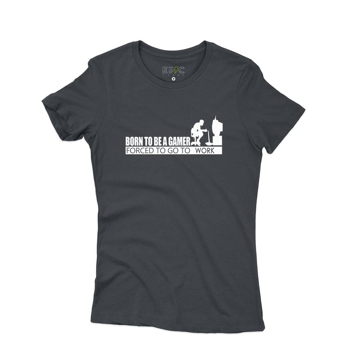 Epic Label Tshirt Born To Be A Gamer Forced To Go To Work T-Shirt Pour Femme