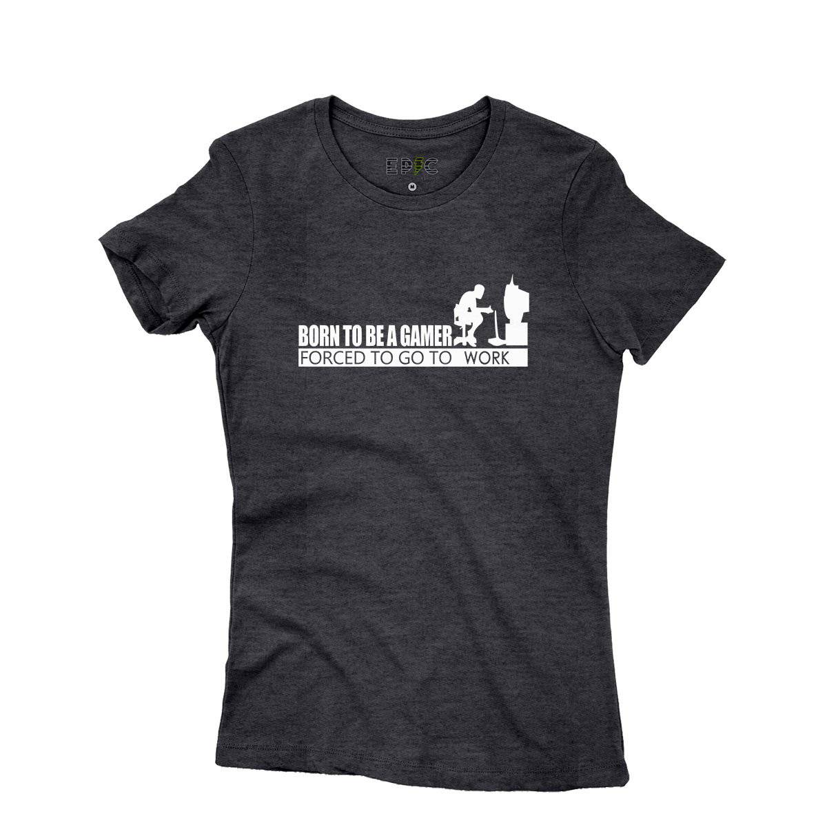 Epic Label Tshirt Born To Be A Gamer Forced To Go To Work T-Shirt Pour Femme