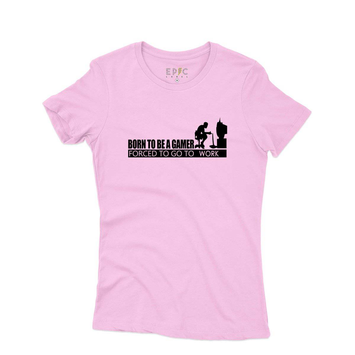 Epic Label Tshirt Born To Be A Gamer Forced To Go To Work T-Shirt Pour Femme