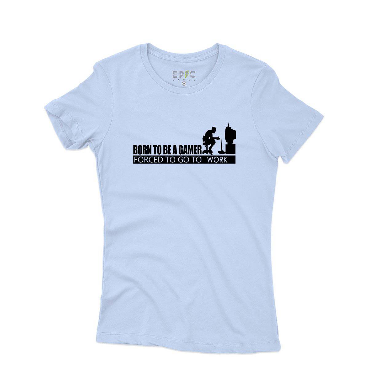 Epic Label Tshirt Born To Be A Gamer Forced To Go To Work T-Shirt Pour Femme