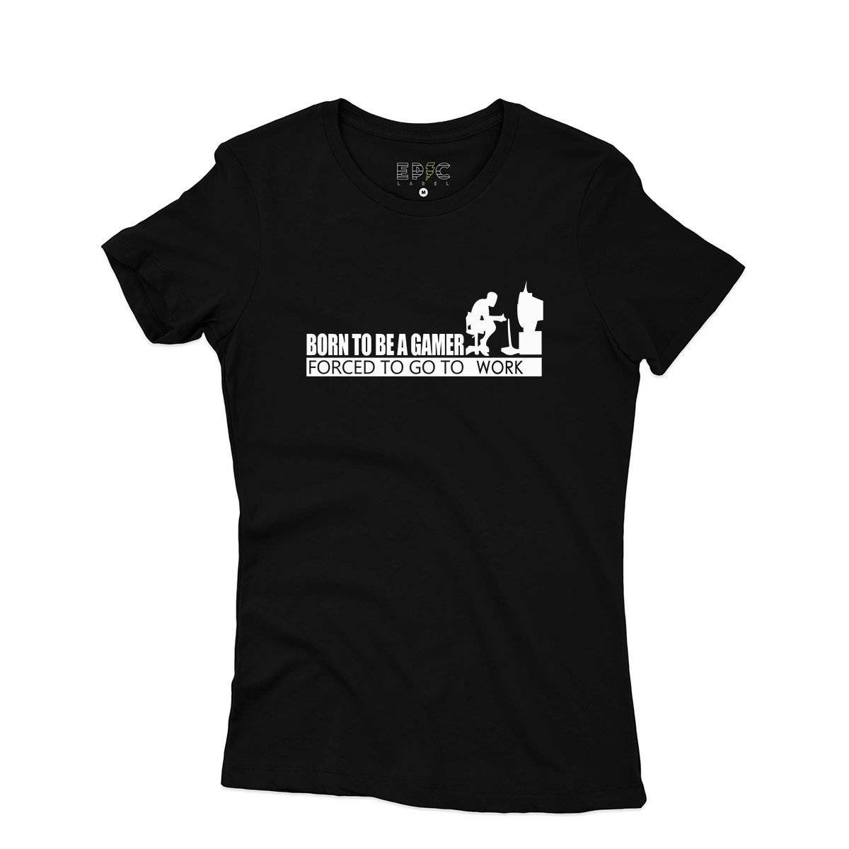 Epic Label Tshirt Born To Be A Gamer Forced To Go To Work T-Shirt Pour Femme