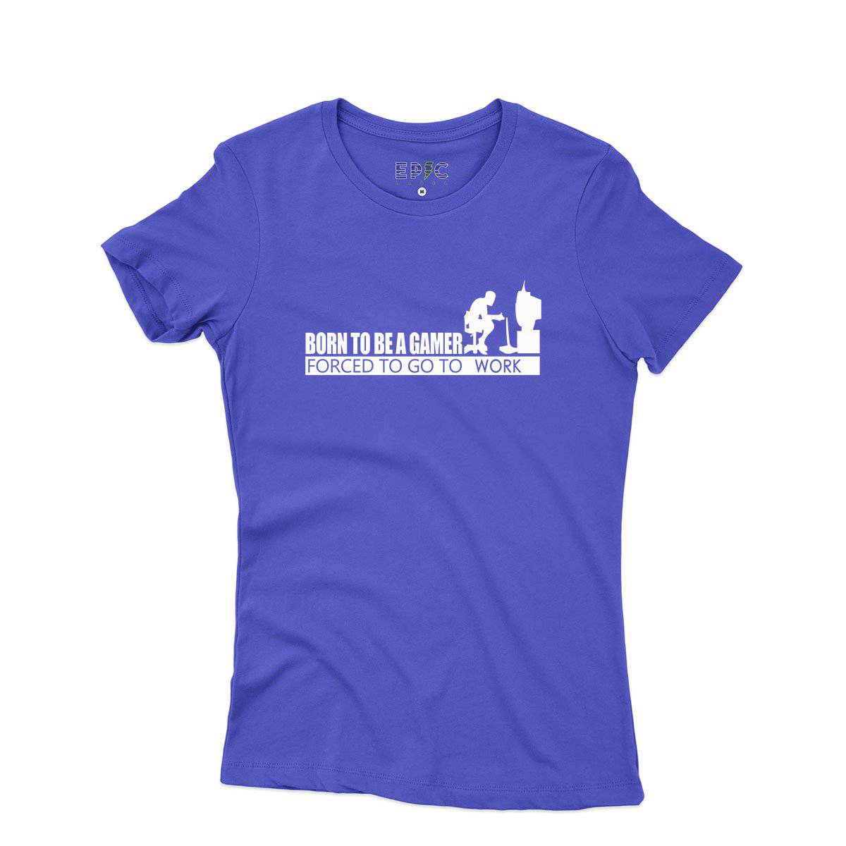 Epic Label Tshirt Born To Be A Gamer Forced To Go To Work T-Shirt Pour Femme